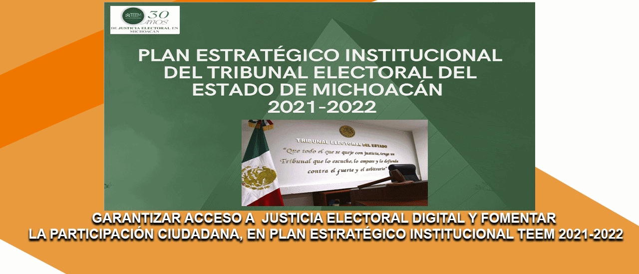 GARANTIZAR ACCESO A JUSTICIA ELECTORAL DIGITAL Y FOMENTAR LA PARTICIPACIÓN CIUDADANA, EN PLAN ESTRATÉGICO INSTITUCIONAL TEEM 2021-2022